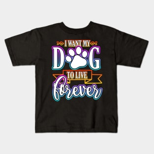 I Want My Dog To Live Forever Kids T-Shirt